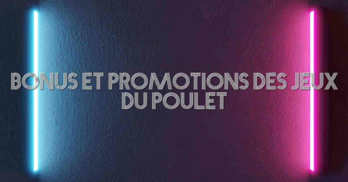 Bonus et Promotions des Jeux du Poulet