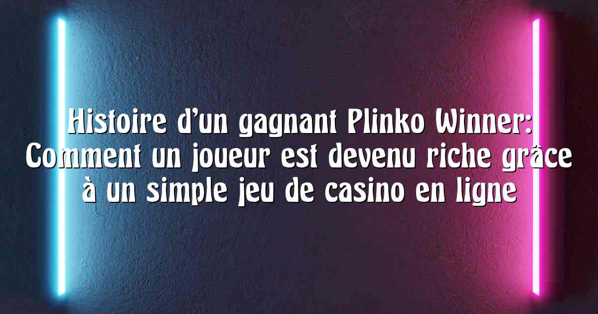 Histoire d’un gagnant Plinko Winner: Comment un joueur est devenu riche grâce à un simple jeu de casino en ligne